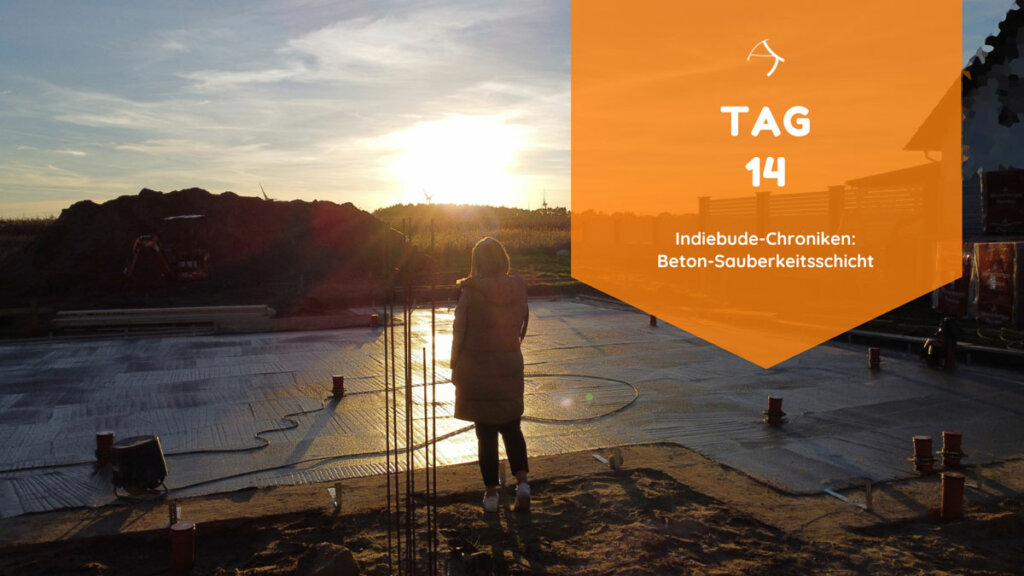 Tag 14 auf der Indiebude Baustelle. Beton-Sauberkeitsschicht wurde eingebracht und hier auf dem Titelbild zu sehen.